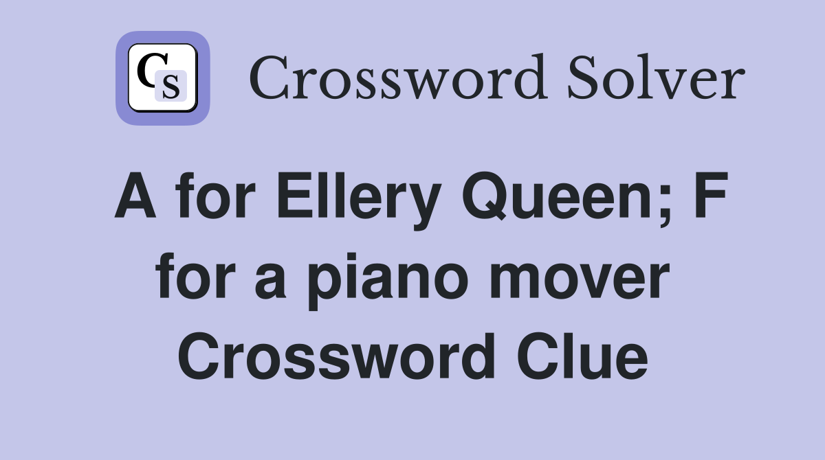 A for Ellery Queen; F for a piano mover Crossword Clue Answers
